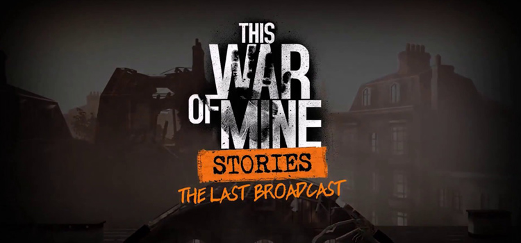 This War Of Mine Stories The Last Broadcast Free Download
