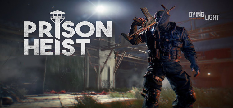 Dying Light The Following EE Prison Heist Free Download