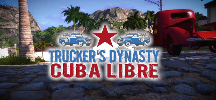 Truckers Dynasty Cuba Libre Free Download FULL PC Game